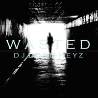 wasted. by DJ Lord Heyz