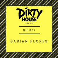 Dirty House Sessions 007 - Sabian Flores by DirtyHouse