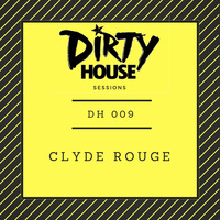 Dirty House Sessions 009 - Clyde Rouge by DirtyHouse