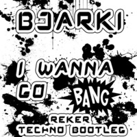 Bjarki-I wanna go bang-Reker Techno Bootleg-Free Download by Reker