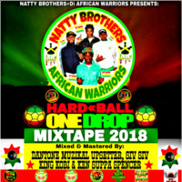 NATTY BROTHERS PRESENTS HARD-BALL ONEDROP MIXTAPE2018 [AFRICAN WARRIORS] by NATTY BROTHERS