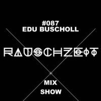 #087  Edu Buscholl - Rauschzeit Mix Show by Edu.Buscholl