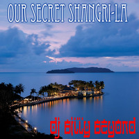 Our Secret Shangri-La by DJ Billy Beyond by BillyBeyond