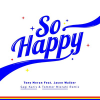 Tony Moran feat. Jason Walker - SO HAPPY (Sagi Kariv &amp; Tommer Mizrahi Remix) by Tommer Mizrahi