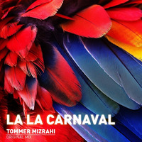Tommer Mizrahi - La La Carnaval (Original Mix) by Tommer Mizrahi