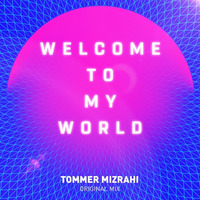 Tommer Mizrahi - Welcome To My World (Original Mix) by Tommer Mizrahi