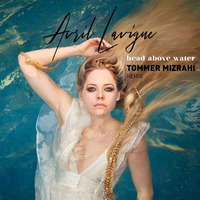 Avril Lavigne - Head Above Water (Tommer Mizrahi Remix) by Tommer Mizrahi