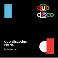 Dub Discodes #16 by Craftsman by Dub Disco