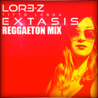 Lore-Z &amp; Titto Legna - Extasis (Reggaeton Mix) by Titto Legna