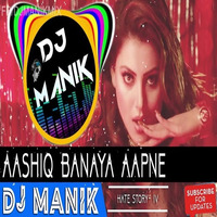 Aashiq Banaya Aapne (Remix) Hate Story 4 - DJ Manik by D.j. Manik