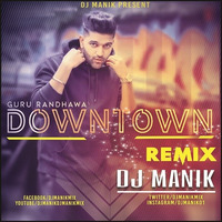 Downtown Remix DJ Manik ft. Guru Randhawa by D.j. Manik