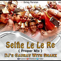 Selfie Le Le Re Proper Mix By Djs Gaurav With Shanx by Shanx