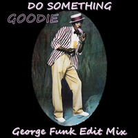 GOODIE - DO SOMETHING ( George Funk Edit Mix ) by George Funk