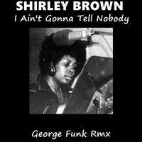 S.BROWN - I AIN'T GONNA TEL NOBODY ( George Funk Rmx ) by George Funk