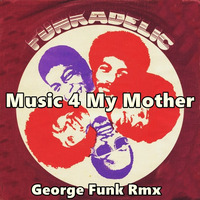 FUNKADELIC - MUSIC 4 MY MOTHER ( George Funk Rmx ) by George Funk