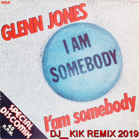 Glenn Jones - I Am Ssomebody (DJ_KIK Remix 2019) Final Master by DJ_KIK