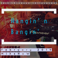 Hangin n Bangin [February 2019 Mixshow] by ORBITALUNDERGROUND HD PRODUCTIONS