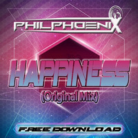 Happiness (Original Mix) FREE DOWNLOAD by Phil Phoenix