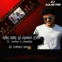 Mitha Mitha Aji Xopunore (Cover) ft Anirban & Nayantika - DJ Aulektro Remix by DJ Aulektro