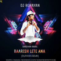 Darshan Raval - Baarish Lete Ana (Rupayan Remix) by DJ RUPAYAN Official