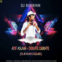 Atif Aslam - Dekhte Dekhte (Rupayan Remix) by DJ RUPAYAN Official