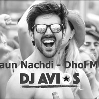 Kaun Nachdi | DJ AVIOS Dhol Mix by DJ AVIOS