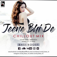 Jeene Bhi De Remix (ChillOut Mix) - Dil Sambhal jaa Zara | Female version | Deepshikha | BASS BOOST by Dj BLAZE
