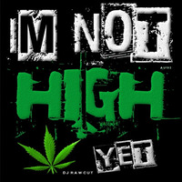 Im Not High Yet by Dj RaWCuT®