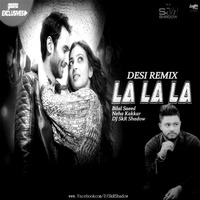 La La La-Desi Remix-DJ SkR Shadow,Bilal Saeed,Neha Kakkar by Dj SkR Shadow
