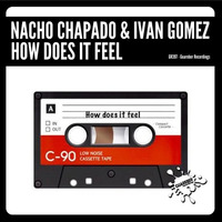 Nacho Chapado & Ivan Gomez - How Does It Feel (Original Mix) by Ivan Gomez