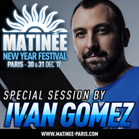 Ivan Gomez Podcast #10 MATINEE NEW YEAR FESTIVAL PARIS 2017 Promo Set by Ivan Gomez