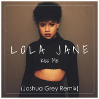 Lola Jane - Kiss Me (Joshua Grey Remix) by Joshua Grey