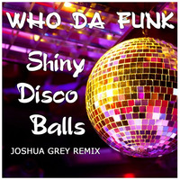 Who Da Funk - Shiny Disco Balls (Joshua Grey Remix) by Joshua Grey