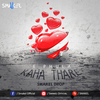 E Phula  Kaha Thare - Smakel Drop by SMAKEL