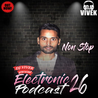 Non Stop Electronic Podcast 26 By DJ Vivek by DJ Vivek