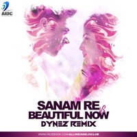SANAM RE VS BEAUTIFUL NOW - DYNEZ REMIX (FREE DOWNLOAD) by DYNEZ