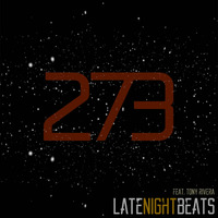 Late Night Beats by Tony Rivera - Episode 273 by Tony Rivera