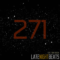 Late Night Beats by Tony Rivera - Episode 271 by Tony Rivera