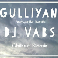 Gulliyan Feat.Jonita Gandhi(Chillout Remix)-DJ Vabs by Vabs