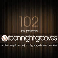 Urban Night Grooves 102 by S.W. *Soulful Deep Bumpy Jackin' Garage House Business* by SW