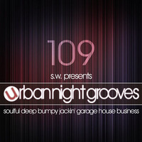 Urban Night Grooves 109 by S.W. *Soulful Deep Bumpy Jackin' Garage House Business* by SW