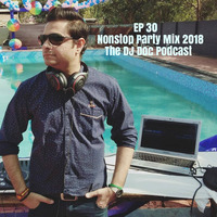 DJ Doc Non Stop Party Mix 2018 - EP 30 The DJ Doc Podcast by djdoc101