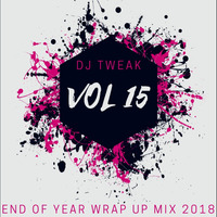 DJ TWEAK VOL 15 END OF YEAR WRAP UP MIX (2018) BETA by DJ_Tweak