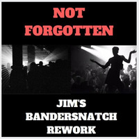 NOT FORGOTTEN - JIM'S BANDERSNATCH REWORK by JIM PAPE