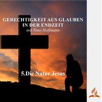 5.Die Natur Jesus - GERECHTIGKEIT AUS GLAUBEN IN DER ENDZEIT | Timo Hoffmann by Geheimnisse der Bibel