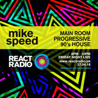 Mike Speed | React Radio Uk | 270418 | FNL | 8-10pm | Main Room Progressive 90’s House | Show 46 by dj mike speed
