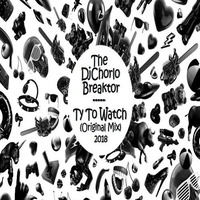 TheDjChorlo Breaktor - Ty To Watch (Original Mix) 2018 by TheDjChorlo Breaktor In Session