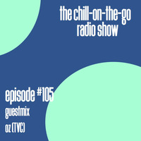 The Chill-On-The-Go Radio Show Episode #105 - Guestmix - Oz (TVC) by The Chill-On-The-Go Radio Show