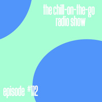 The Chill-On-The-Go Radio Show - Episode #112 by The Chill-On-The-Go Radio Show