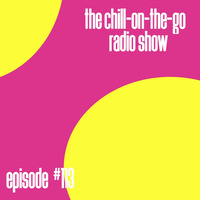 The Chill-On-The-Go Radio Show - Episode #113 by The Chill-On-The-Go Radio Show